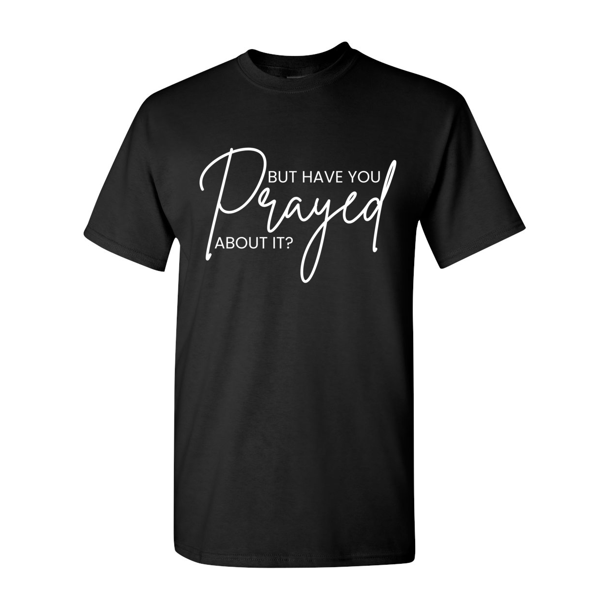 But Did You Pray About It Unisex T-Shirt