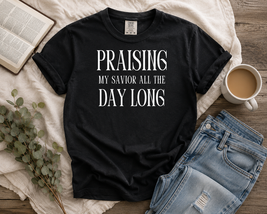 Praising My Savior All the Day Long Christian T Shirt